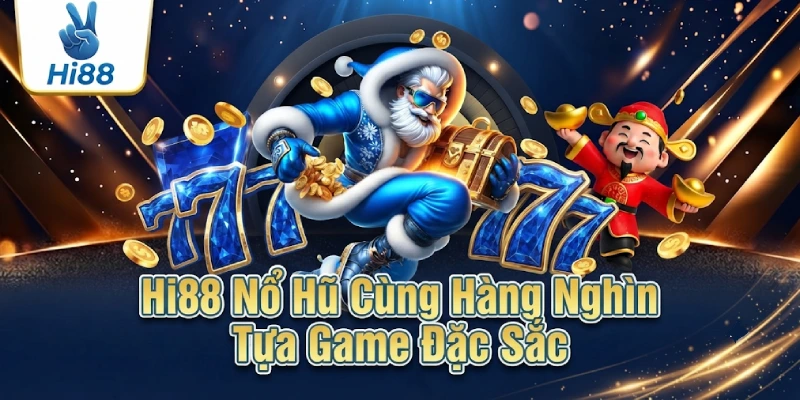 Hi88 Nổ Hũ Cùng Hàng Nghìn Tựa Game Đặc Sắc